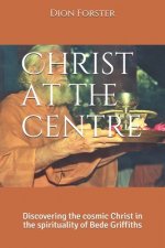 Christ at the centre: Discovering the cosmic Christ in the spirituality of Bede Griffiths