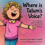 Where Is Tatum's Voice?: Our Journey with Childhood Apraxia of Speech