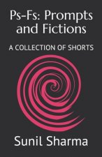 Ps-Fs: Prompts and Fictions: A COLLECTION OF SHORTS