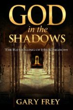 God in the Shadows: The Revealing of His Kingdom