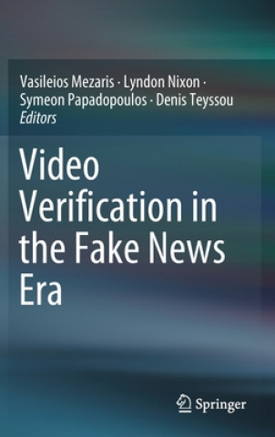 Video Verification in the Fake News Era (Vasileios Mezaris,Lyndon Nixon,Symeon Papadopoulos,Denis Teyssou)(Pevná)