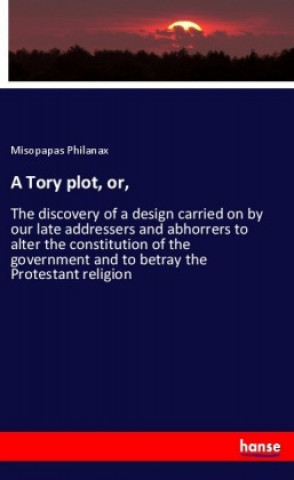 A Tory plot, or,