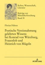 Poetische Vereinnahmung Gelehrten Wissens Bei Konrad Von Wuerzburg, Frauenlob Und Heinrich Von Muegeln