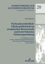 Bundeseinheitliche Gluecksspielbehoerde Im Europaeischen Binnenmarkt Und in Der Foederalen Verfassungsordnung