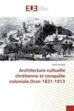 Architecture cultuelle chrétienne et conquête coloniale,Oran 1831-1913