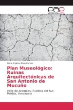 Plan Museológico: Ruinas Arquitectónicas de San Antonio de Mucuño