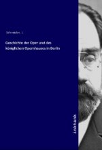 Geschichte der Oper und des koniglichen Opernhauses in Berlin
