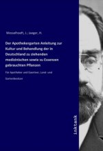 Der Apothekergarten Anleitung zur Kultur und Behandlung der in Deutschland zu ziehenden medizinischen sowie su Essenzen gebrauchten Pflanzen