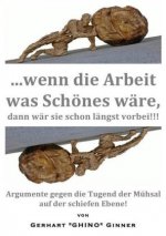 ...wenn die Arbeit was Schönes wär', dann wär' sie schon längst vorbei!!!