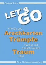 LET`S GO Wie du aus Arschkarten Trümpfe machst und endlich deinen Traum lebst