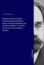 Beethoven eine Kunststudie. Kritischer Katalog sämmtlicher Werke Ludwig van Beethovens mit Analysen derselben. 4 3. Periode, op. 101 bis op. 138 ; Anh