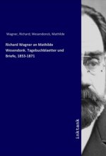 Richard Wagner an Mathilde Wesendonk. Tagebuchblaetter und Briefe, 1853-1871