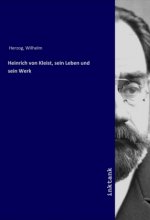 Heinrich von Kleist, sein Leben und sein Werk