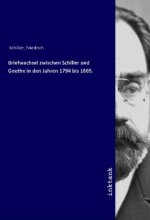 Briefwechsel zwischen Schiller und Goethe in den Jahren 1794 bis 1805.