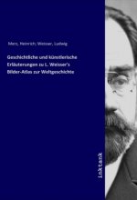 Geschichtliche und künstlerische Erläuterungen zu L. Weisser's Bilder-Atlas zur Weltgeschichte