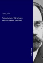 Technologisches Wörterbuch : Deutsch, englisch, französisch