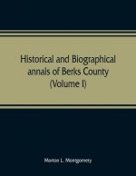 Historical and biographical annals of Berks County, Pennsylvania, embracing a concise history of the county and a genealogical and biographical record