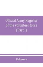 Official army register of the volunteer force of the United States army for the years 1861, '62, '63, '64, '65 (Part I)