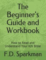 The Beginner's Guide and Workbook: How to Read and Understand Your KJV Bible