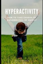 Hyperactivity: How to Take Charge of Children Full of Energy