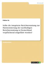 Sollte die integrierte Berichterstattung zur Harmonisierung der nachhaltigen Berichterstattung in Deutschland verpflichtend eingeführt werden?