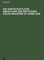 Die Wirtschaftliche Bedeutung Der Deutschen Kalte-Industrie Im Jahre 1908