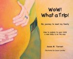 WoW! What a Trip!: How to explain to our child a new baby is on the way