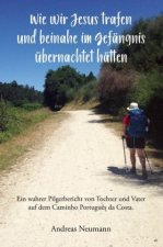 Wie wir Jesus trafen und beinahe im Gefangnis ubernachtet hatten