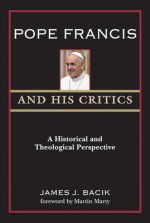 Pope Francis and His Critics: Historical and Theological Perspectives
