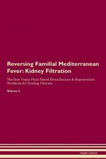 Reversing Familial Mediterranean Fever: Kidney Filtration The Raw Vegan Plant-Based Detoxification & Regeneration Workbook for Healing Patients. Volum