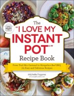 The I Love My Instant Pot(r) Recipe Book: From Trail Mix Oatmeal to Mongolian Beef Bbq, 175 Easy and Delicious Recipes