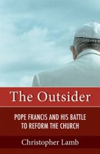 Outsider: Pope Francis and His Battle to Reform the Church