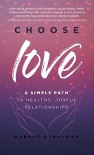 Choose Love: A Simple Path to Healthy, Joyful Relationships