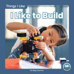 Things I Like: I Like to Build