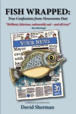 Fish Wrapped: True Confessions from Newsrooms Pastvolume 13