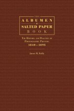 The Albumen and Salted Paper Book - The History and Practice of Photographic Printing 1840-1895