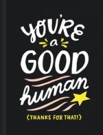 You're a Good Human: (thanks for That!)