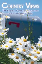 Country Views: The Essential Agrarian Commentaries of Zachary Michael Jack