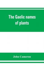 Gaelic names of plants (Scottish, Irish, and Manx), collected and arranged in scientific order, with notes on their etymology, uses, plant superstitio