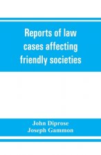 Reports of law cases affecting friendly societies, containing most important decisions