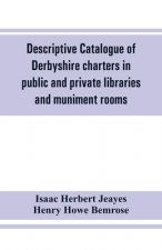 Descriptive catalogue of Derbyshire charters in public and private libraries and muniment rooms