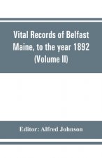 Vital records of Belfast Maine, to the year 1892 (Volume II) Marriages and Deaths