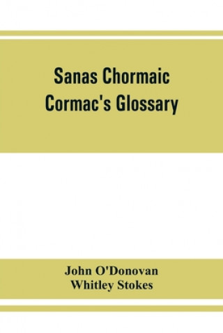 Sanas Chormaic. Cormac's glossary