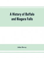 history of Buffalo and Niagara Falls, including a concise account of the aboriginal inhabitants of this region; the first white explorers and missiona