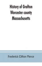 History of Grafton, Worcester county, Massachusetts, from its early settlement by the Indians in 1647 to the present time, 1879. Including the genealo