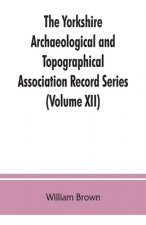Yorkshire Archaeological and Topographical Association Record Series (Volume XII) For the Year of 1891