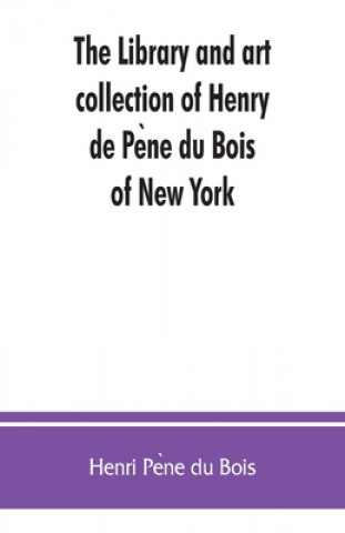 library and art collection of Henry de Pène du Bois, of New York