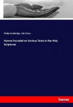 Hymns Founded on Various Texts in the Holy Scriptures