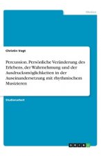 Percussion. Persönliche Veränderung des Erlebens, der Wahrnehmung und der Ausdrucksmöglichkeiten in der Auseinandersetzung mit rhythmischem Musizieren