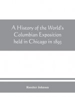 history of the World's Columbian Exposition held in Chicago in 1893; by authority of the Board of Directors